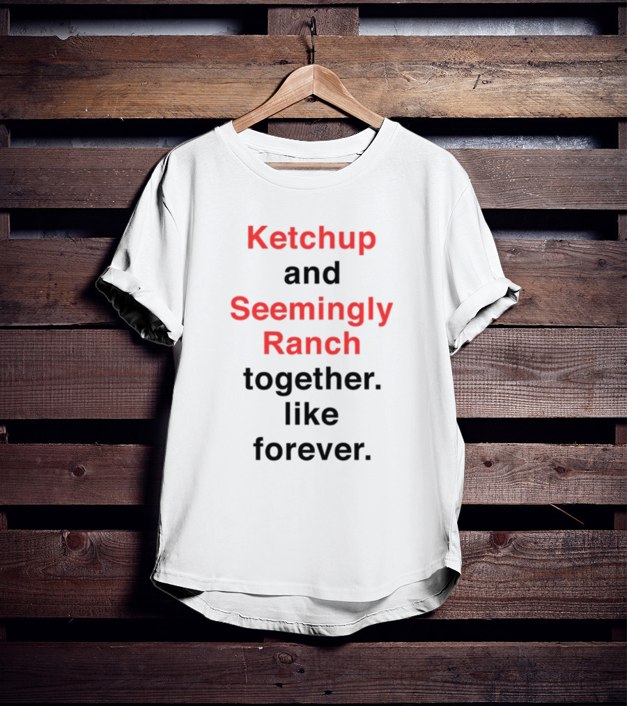 Ketchup And Seemingly Ranch Together Like Forever T-Shirt