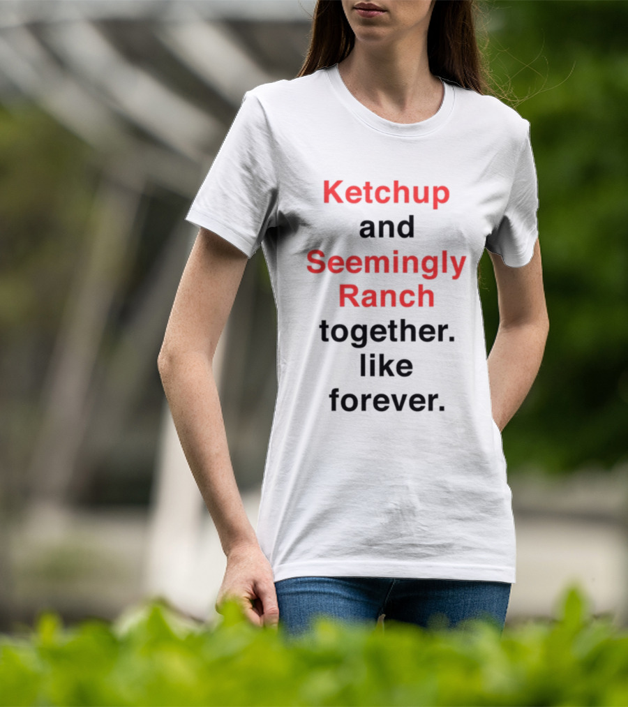 Ketchup And Seemingly Ranch Together Like Forever T-Shirt
