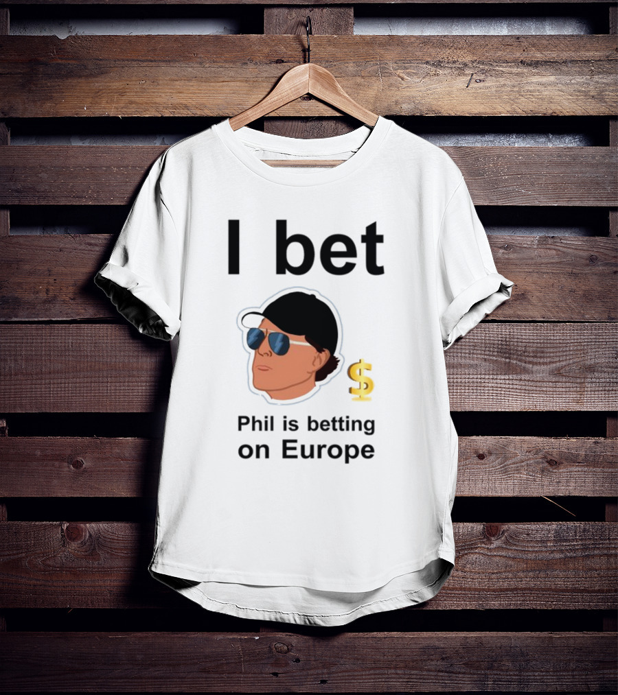 I Bet Phil Mickelson Is Betting On Europe With Dollar Sign T-Shirt