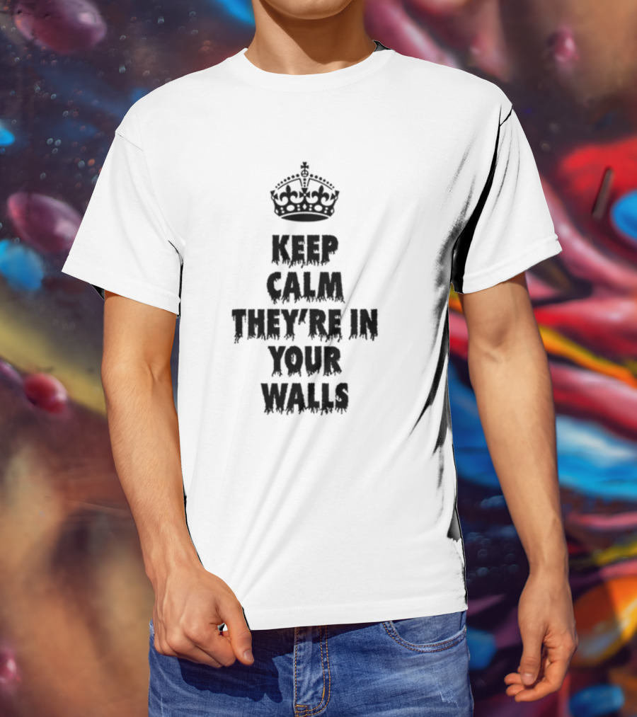 Keep Calm They're In Your Walls Crown T-Shirt