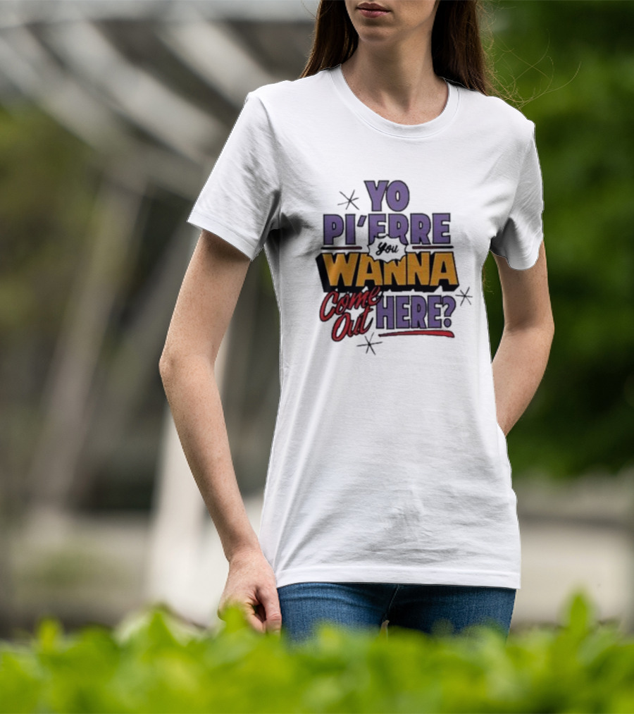 Yo Pi’Frre You Wanna Come Out Here T-Shirt