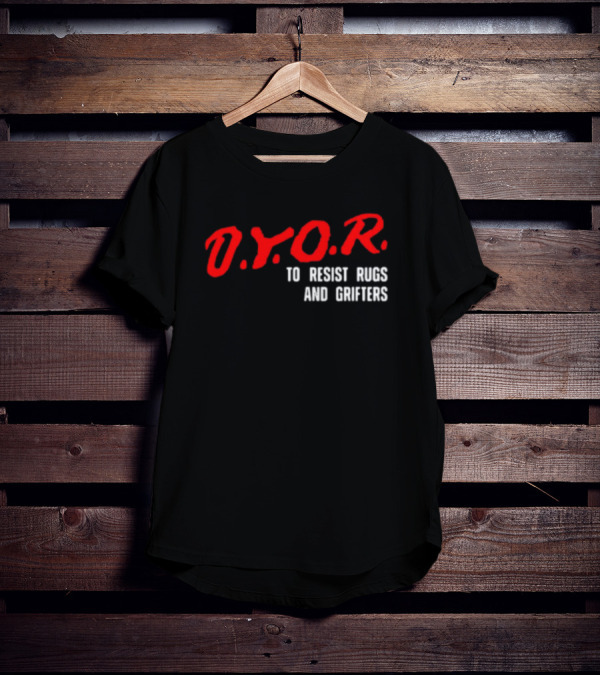 D.Y.O.R. To Resist Rugs And Grifters T-Shirt