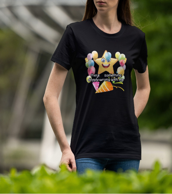 There Is Something Deeply Wrong With Me Smiling Star Party Balloons T-Shirt