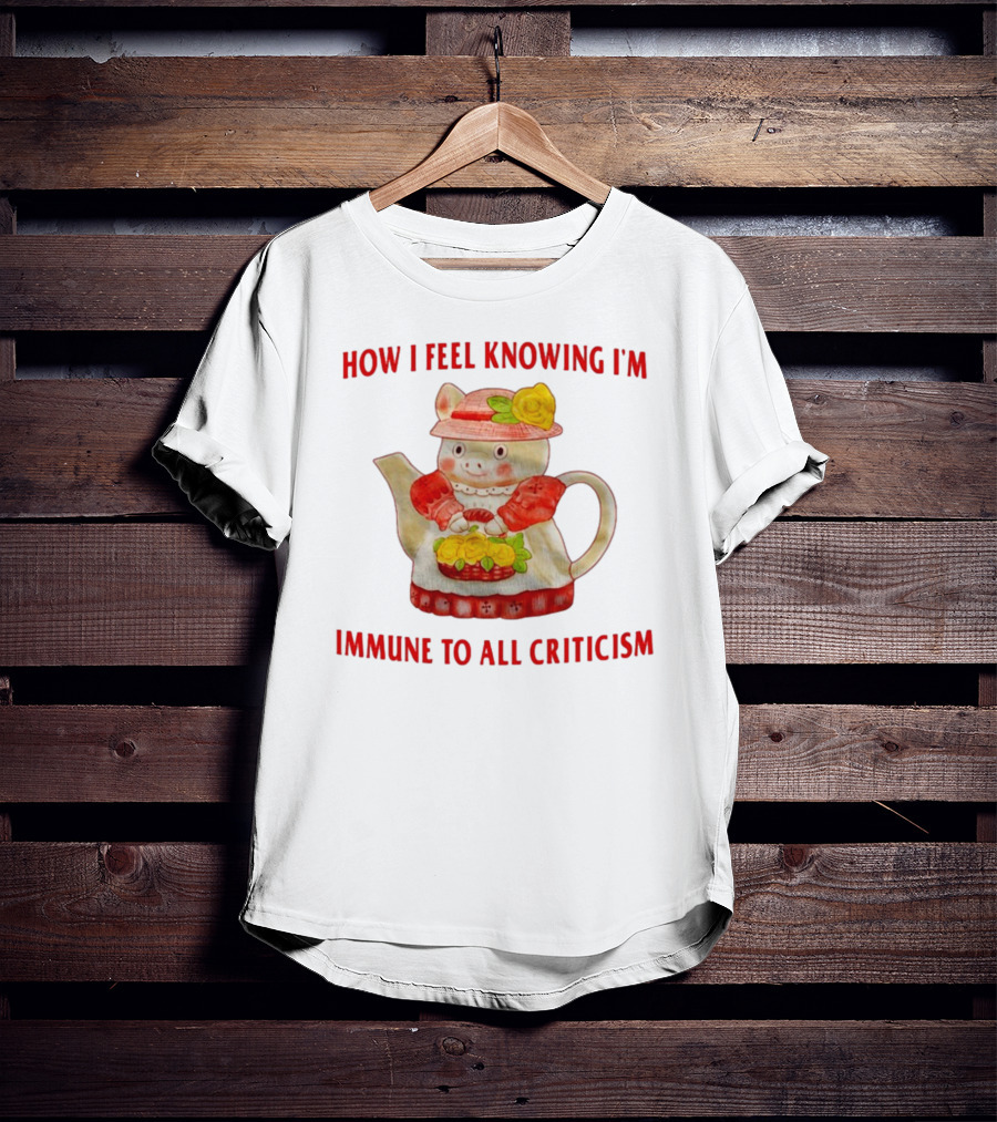 How I Feel Knowing I'm Immune To All Criticism Cute Teapot With Flowers T-Shirt
