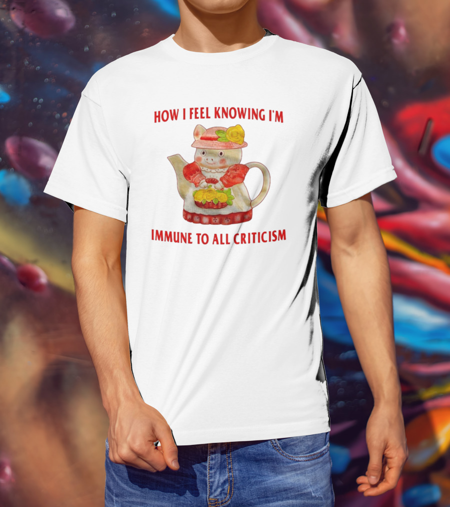 How I Feel Knowing I'm Immune To All Criticism Cute Teapot With Flowers T-Shirt