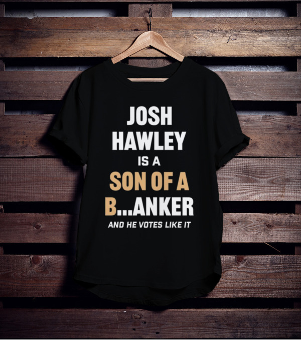 Josh Hawley Is A Son Of A B.Anker And He Votes Like It T-Shirt