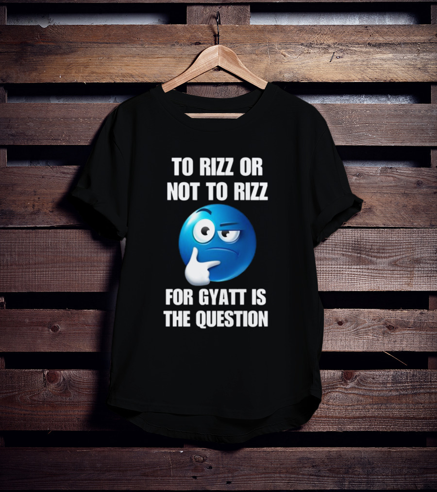 To Rizz Or Not To Rizz For Gyatt Is The Question Thinking Emoji T-Shirt