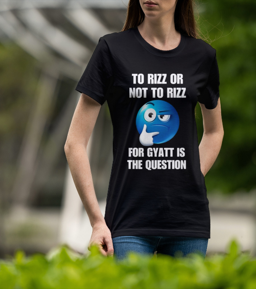 To Rizz Or Not To Rizz For Gyatt Is The Question Thinking Emoji T-Shirt