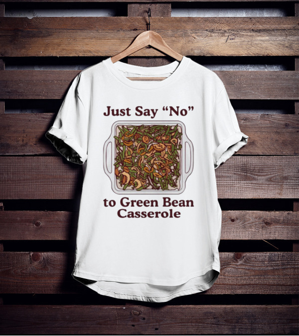 Just Say No To Green Bean Casserole T-Shirt
