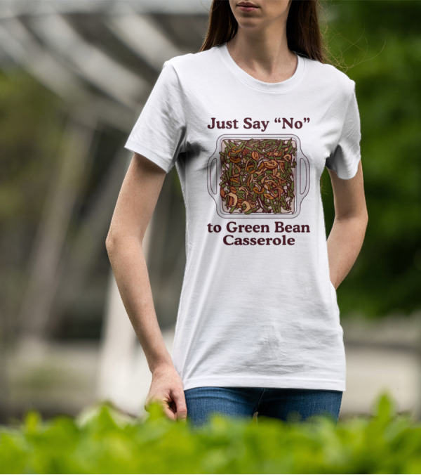 Just Say No To Green Bean Casserole T-Shirt