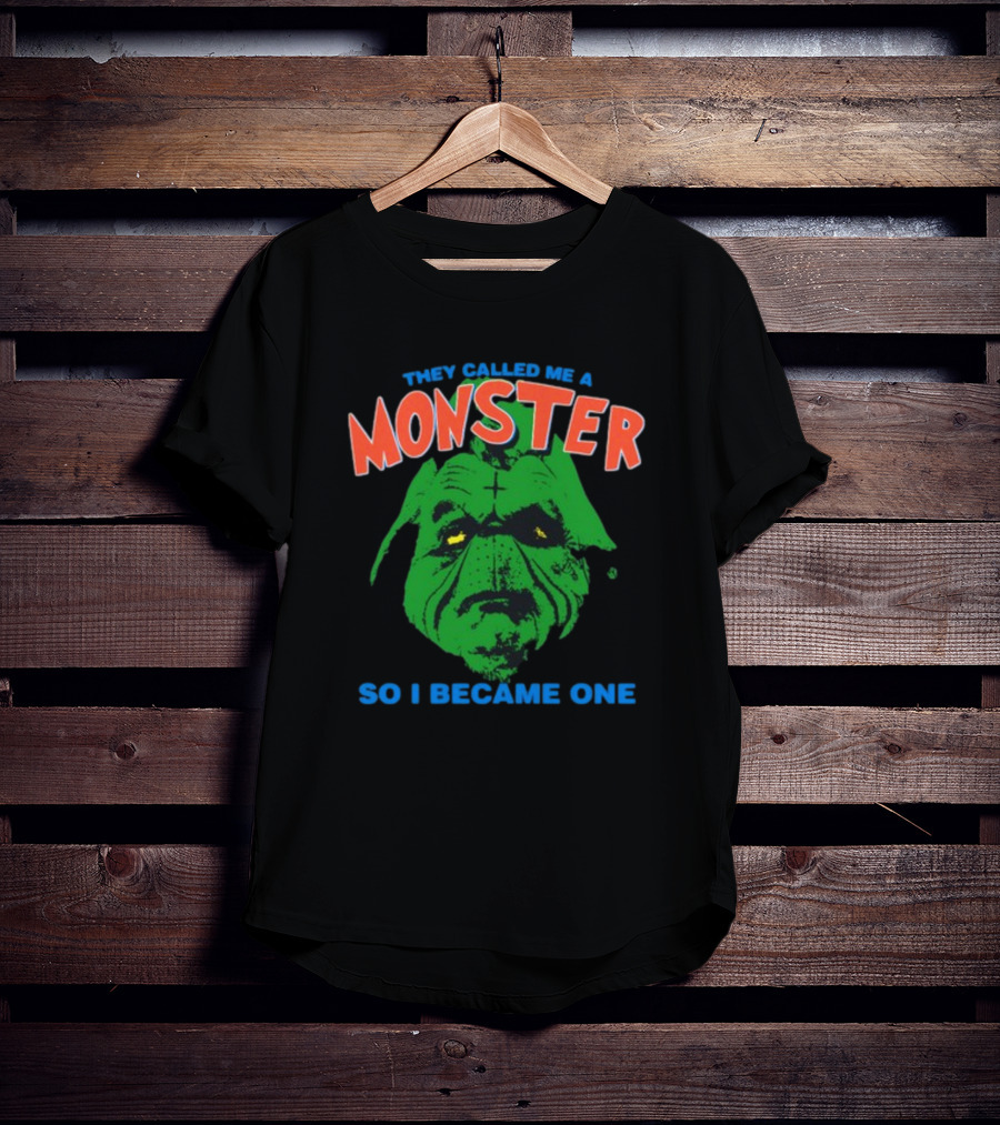 They Called Me A Monster So I Became One Grinch T-Shirt