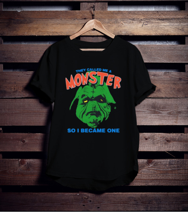 They Called Me A Monster So I Became One Grinch T-Shirt