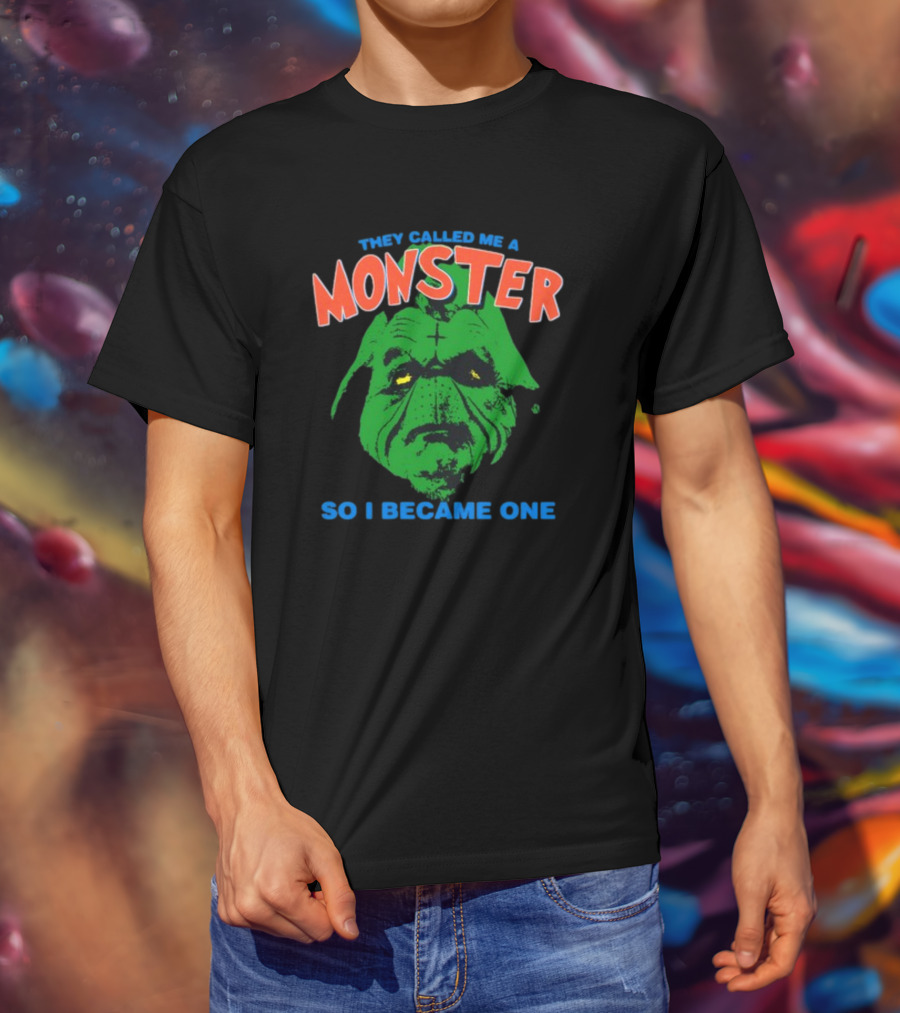 They Called Me A Monster So I Became One Grinch T-Shirt