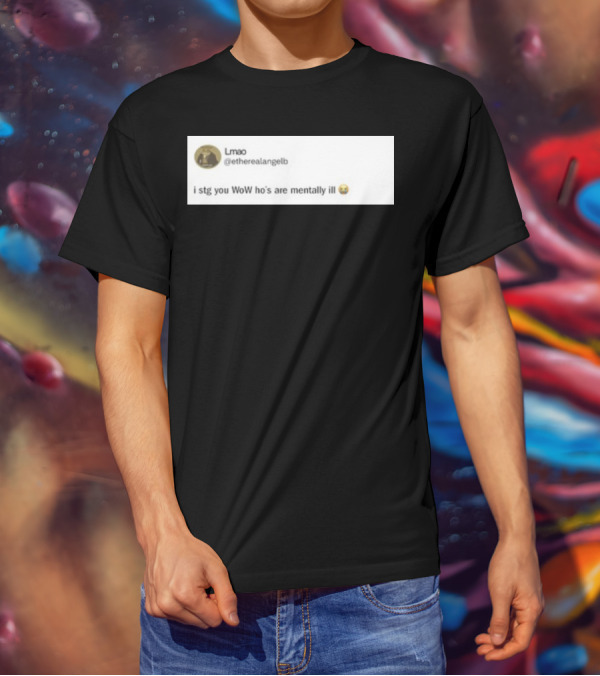 Lmao I Stg You WoW Ho's Are Mentally Ill Emoji Tweet By @etherealangelb T-Shirt