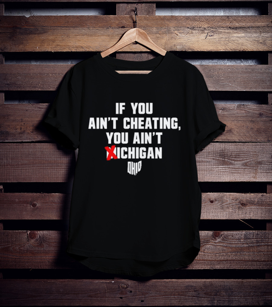 Ohioshirt If You Ain't Cheating You Ain't Michigan Ohio T-Shirt