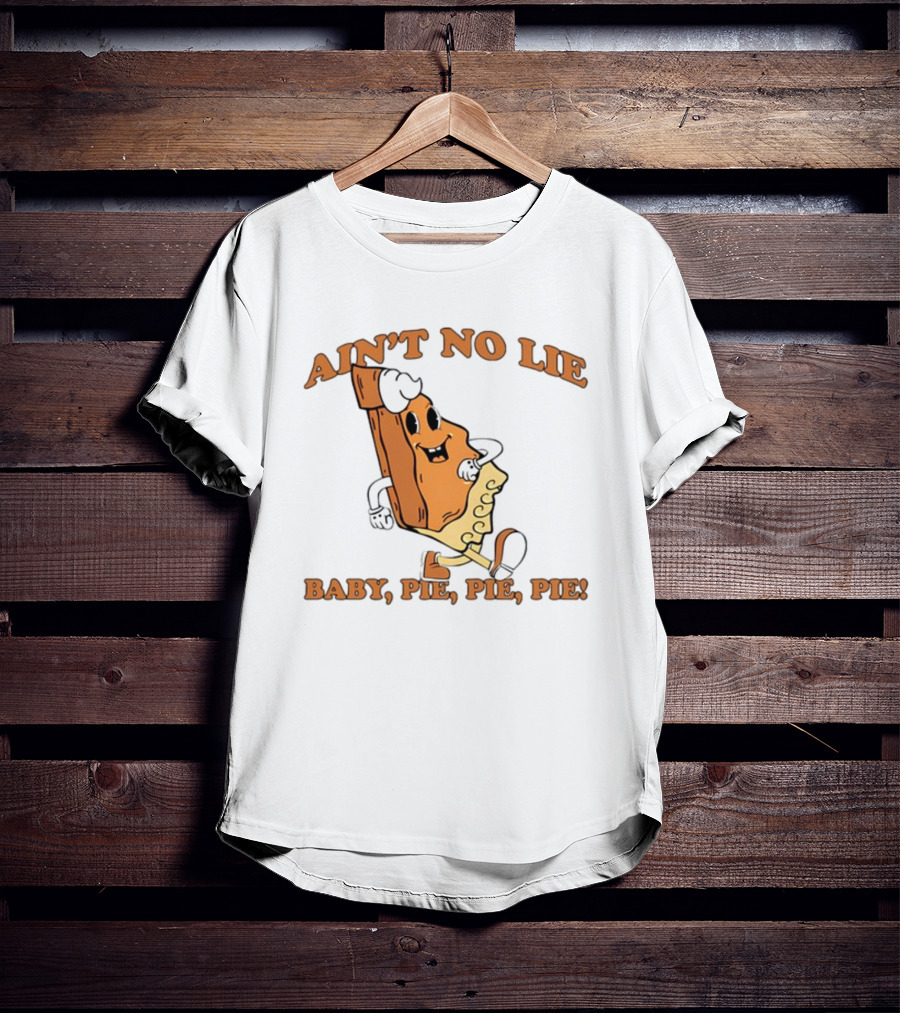 Ain't No Lie Baby Pie Pie Pie T-Shirt