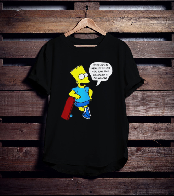 Why Live In Reality When You Can Find Comfort In Delusion Bart Skateboard T-Shirt