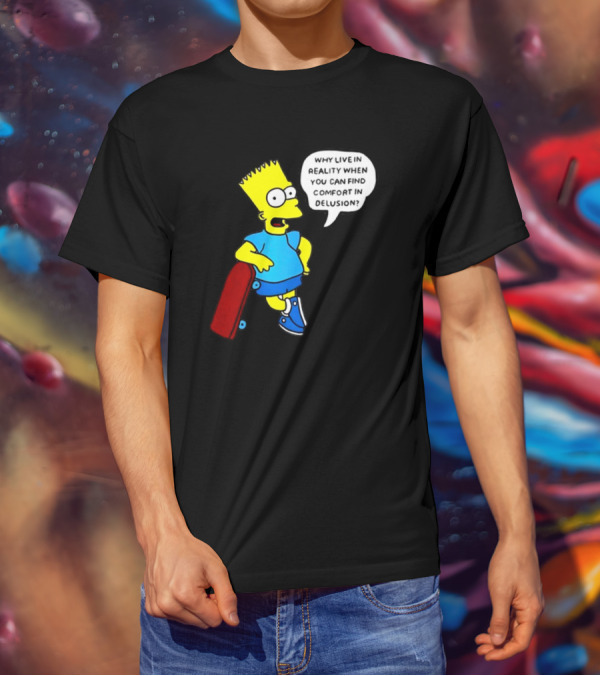 Why Live In Reality When You Can Find Comfort In Delusion Bart Skateboard T-Shirt