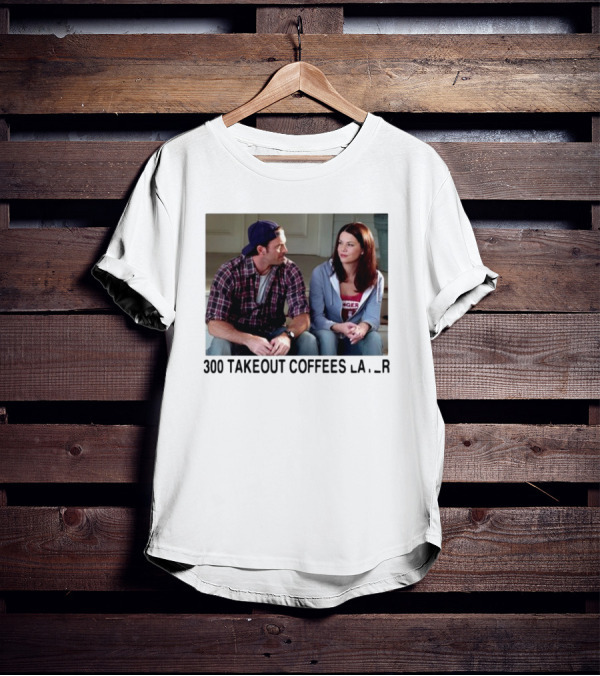 300 Takeout Coffees Later Luke And Lorelai Gilmore Girls T-Shirt