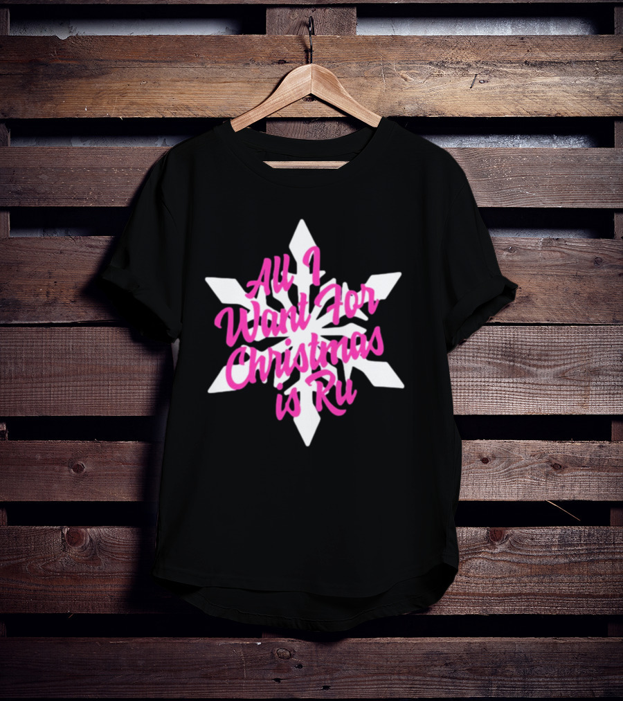 All I Want For Christmas Is Ru Snowflake T-Shirt