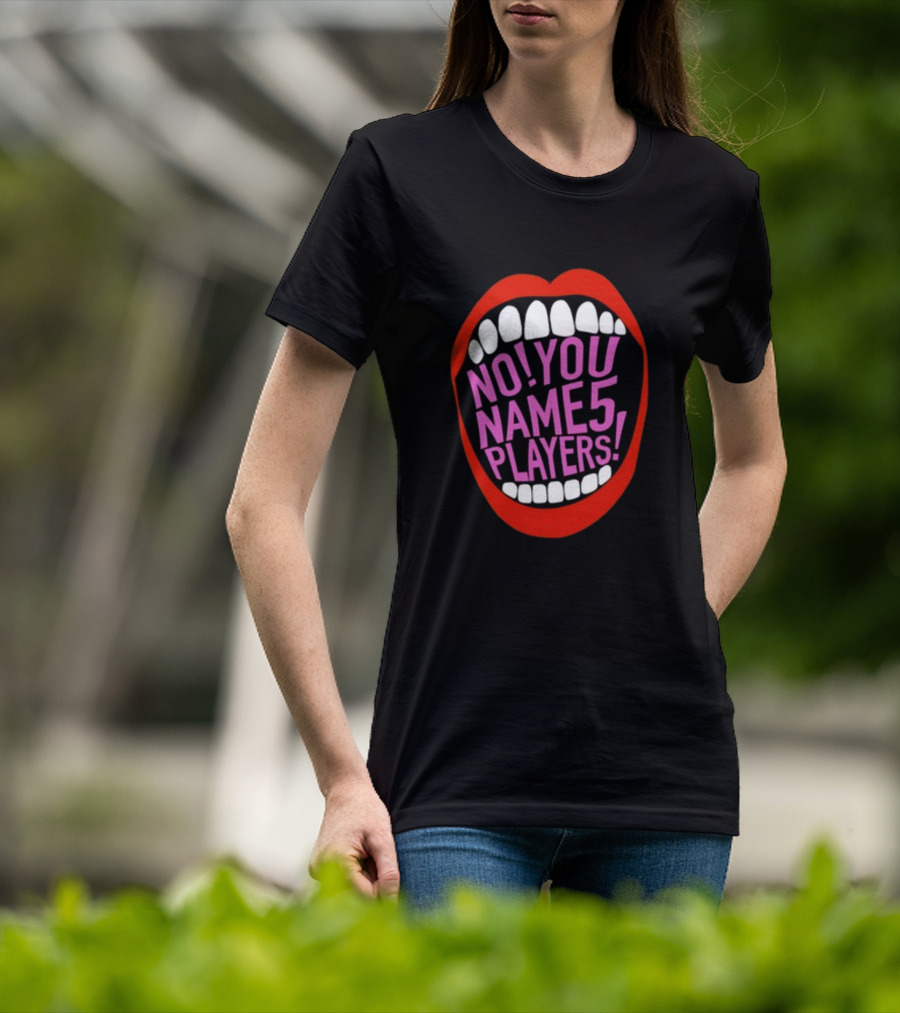 NO YOU NAME 5 PLAYERS Mouth T-Shirt