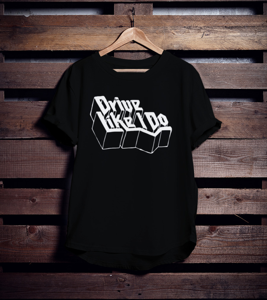 Drive Like I Do 3D Typography T-Shirt