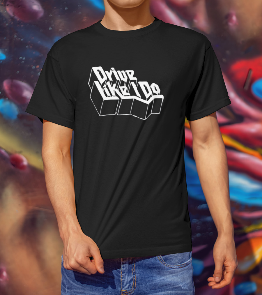 Drive Like I Do 3D Typography T-Shirt