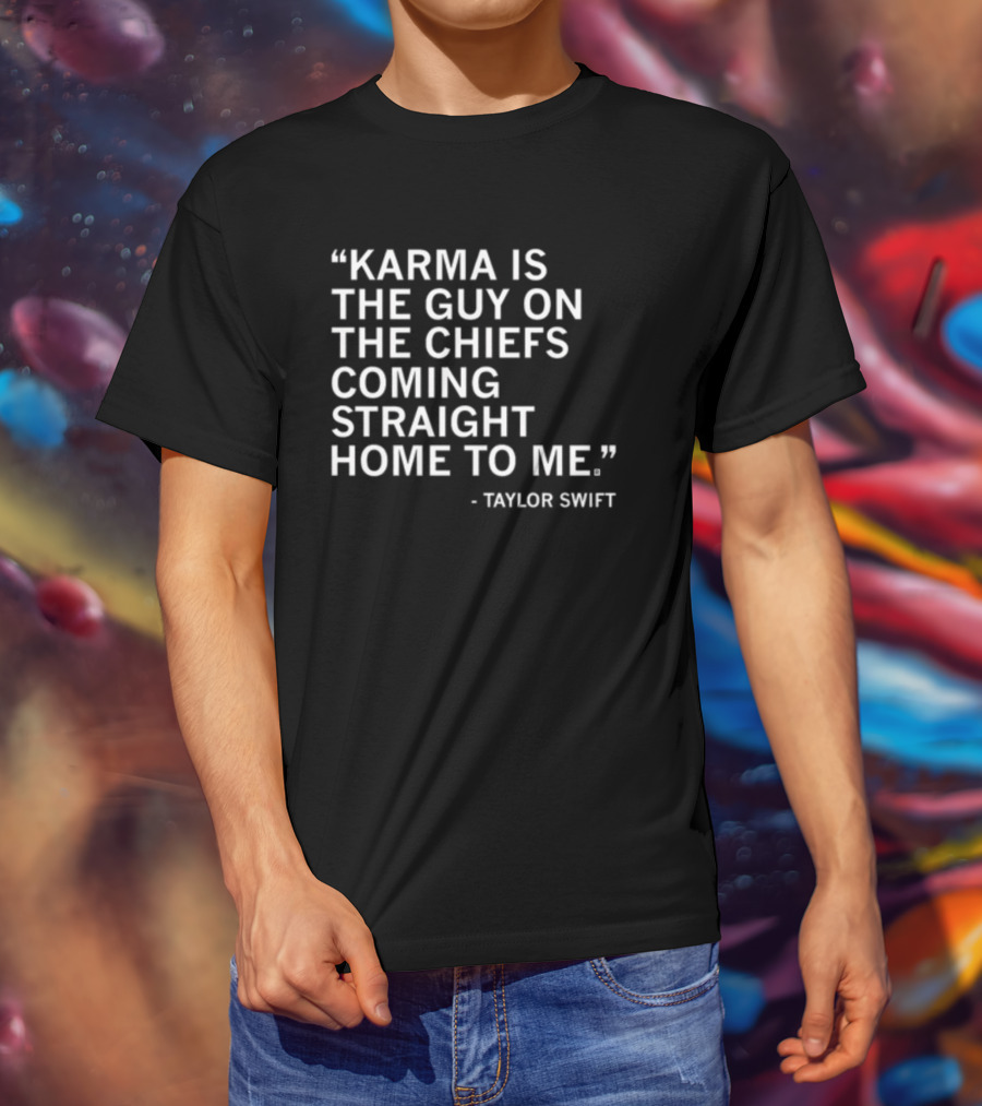 Limited Raygun Taylor Swift Quote Karma Is The Guy On The Chiefs Coming Straight Home To Me T-Shirt