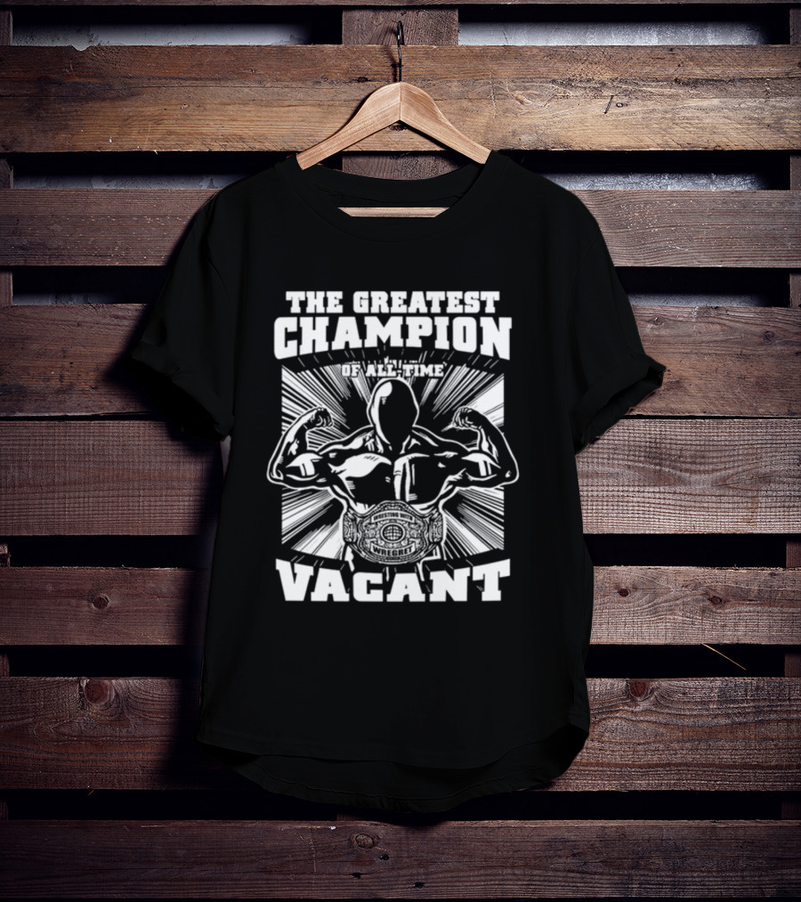 The Greatest Champion Of All Time Vacant Wrestling With Wright T-Shirt