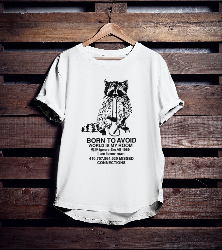 Born To Avoid World Is My Room Ignore Em All 1989 I Am Loner Man 410,757,864,530 Missed Connections T-Shirt