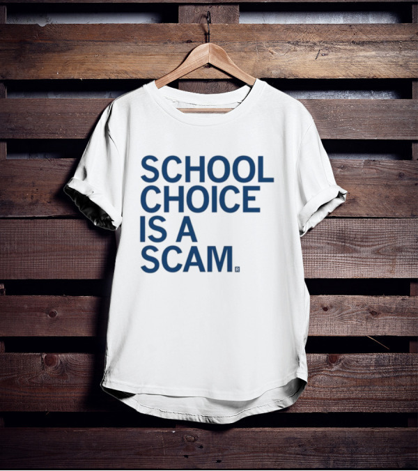 School Choice Is A Scam T-Shirt