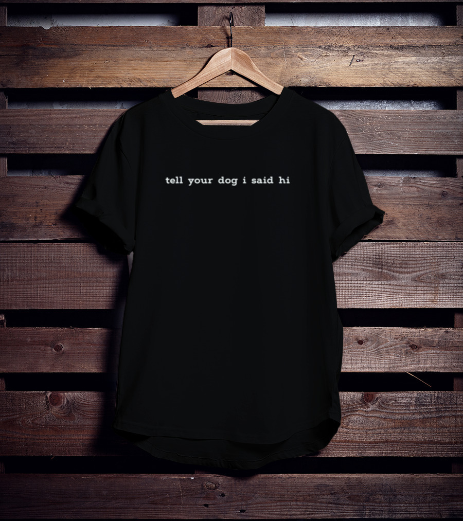 Weratedogs Tell Your Dog I Said Hi T-Shirt