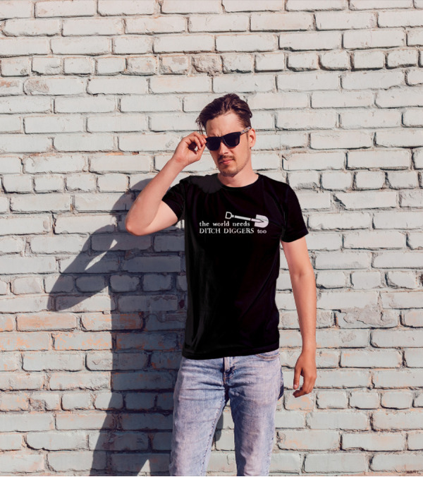 The World Needs Ditch Diggers Too Text With Shovel T-Shirt