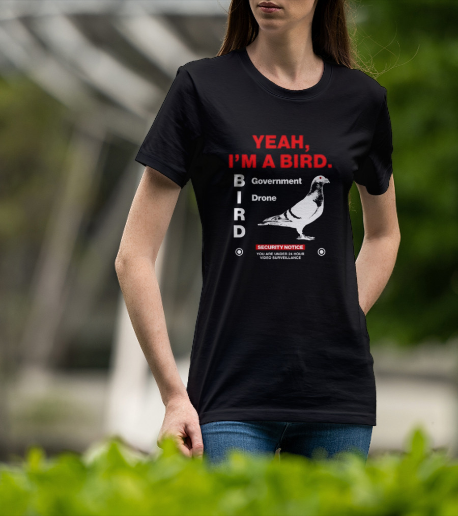 YEAH I'M A BIRD Government Drone Security Notice 24 Hour Video Surveillance T-Shirt