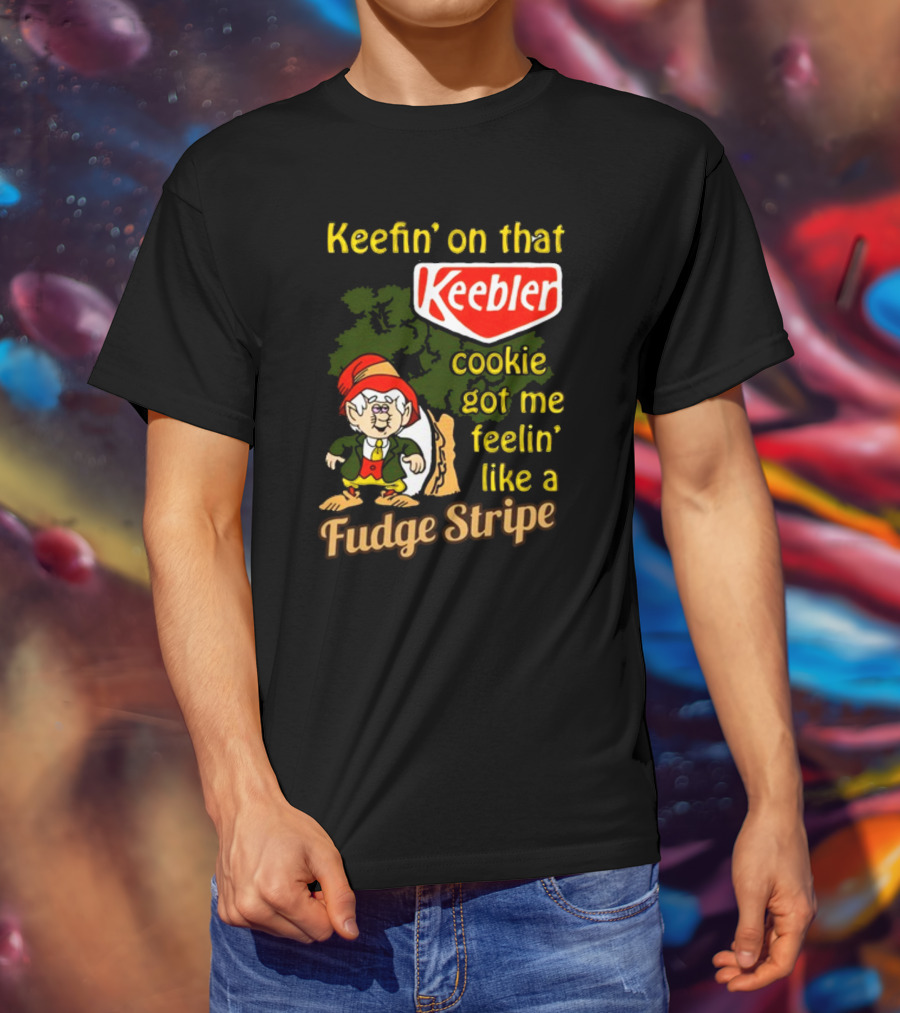 Keefin' On That Keebler Cookie Got Me Feelin' Like A Fudge Stripe T-Shirt