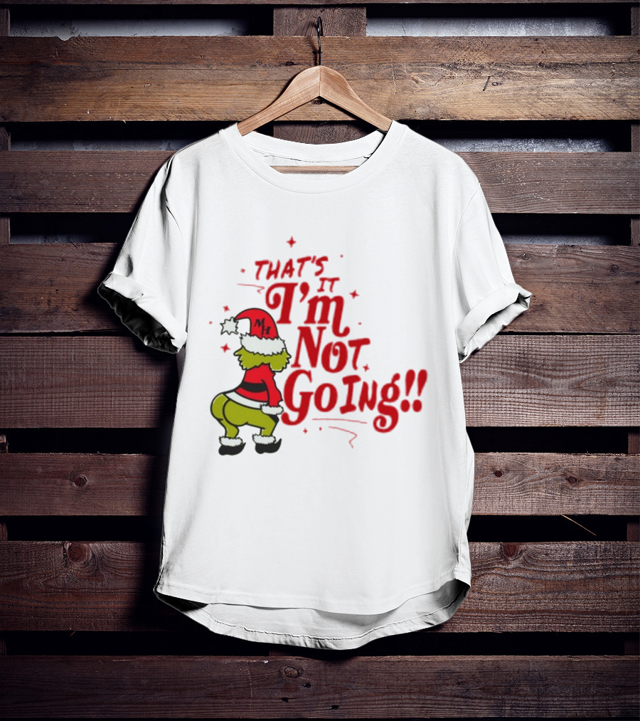 Grinch That's It I'm Not Going Christmas Humorous Meme T-Shirt