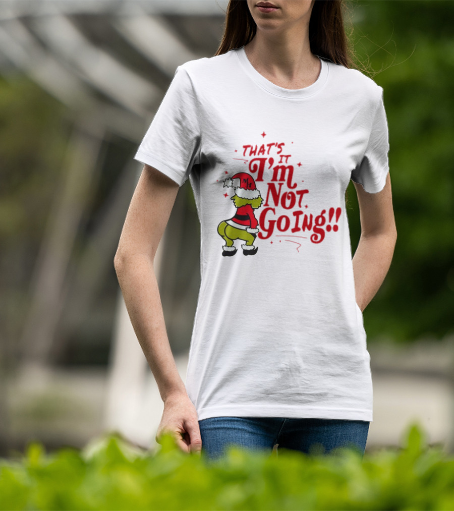 Grinch That's It I'm Not Going Christmas Humorous Meme T-Shirt