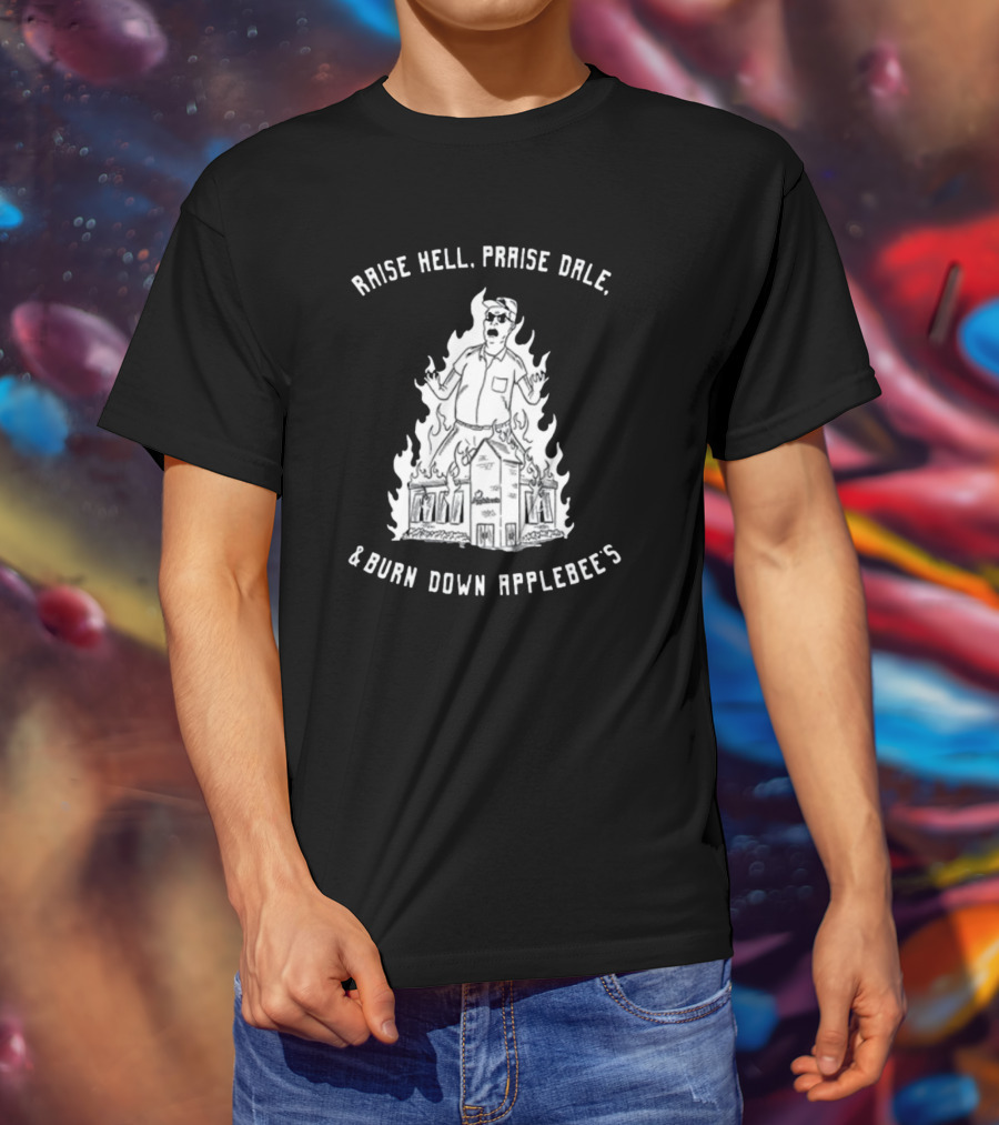 RAISE HELL PRAISE DALE BURN DOWN APPLEBEE'S T-Shirt