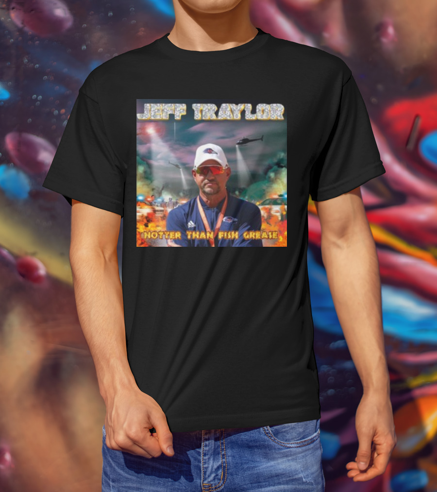 Jeff Traylor Hotter Than Fish Grease Chaos Helicopters Fiery Clouds T-Shirt
