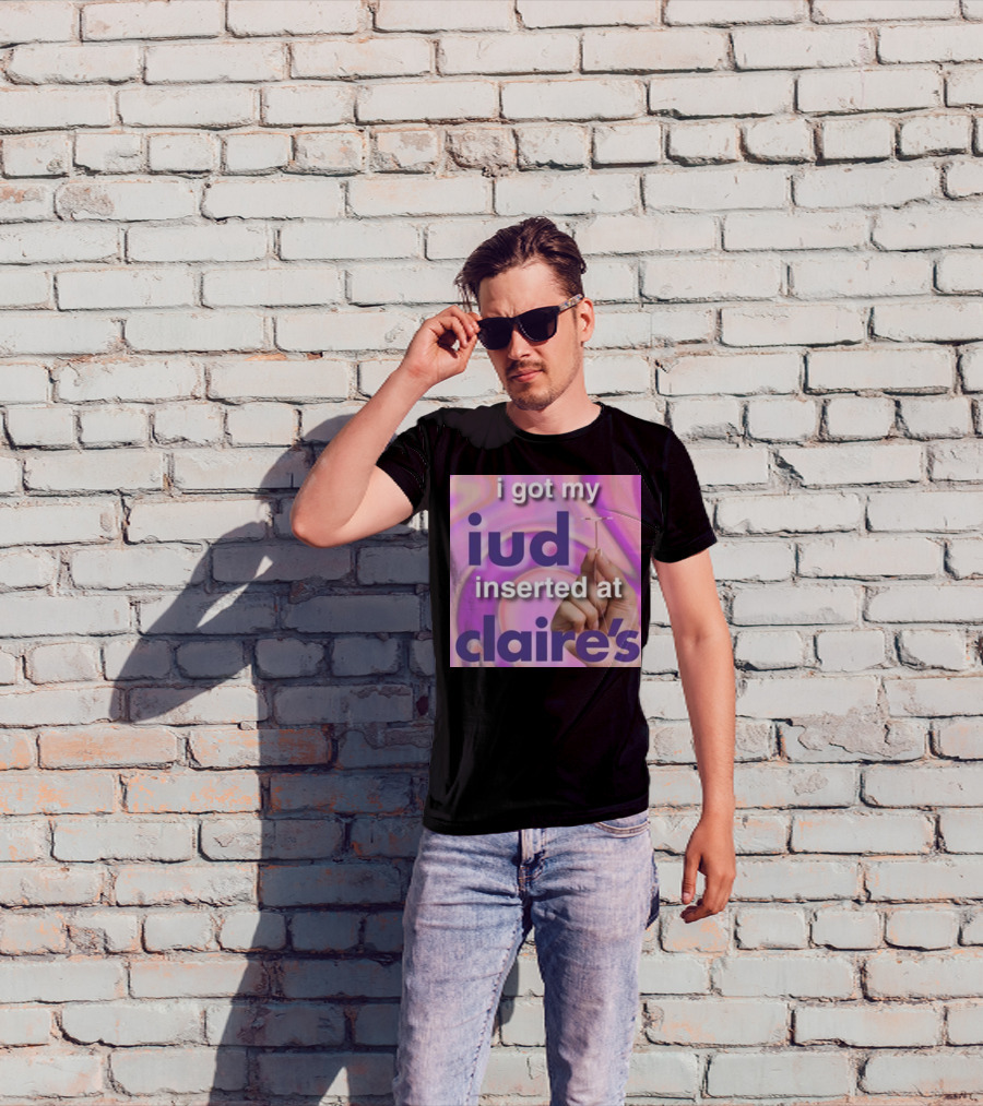 I Got My Iud Inserted At Claire's T-Shirt