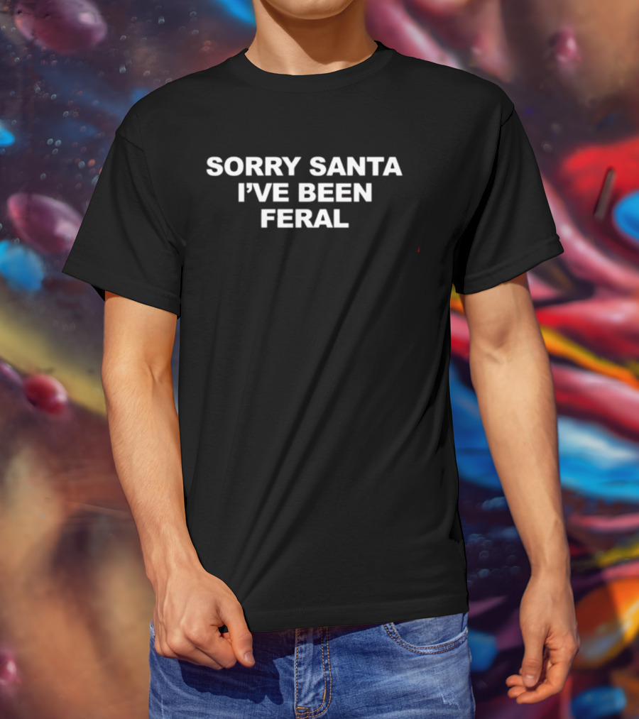 Sorry Santa I've Been Feral Shopellesong Holiday Humor T-Shirt
