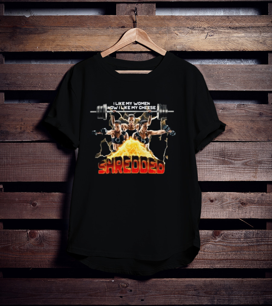 I Like My Women How I Like My Cheese Shredded Gotfunny T-Shirt