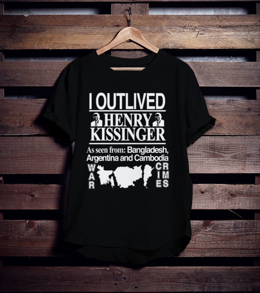 I Outlived Henry Kissinger War Crimes As Seen From Bangladesh Argentina Cambodia T-Shirt