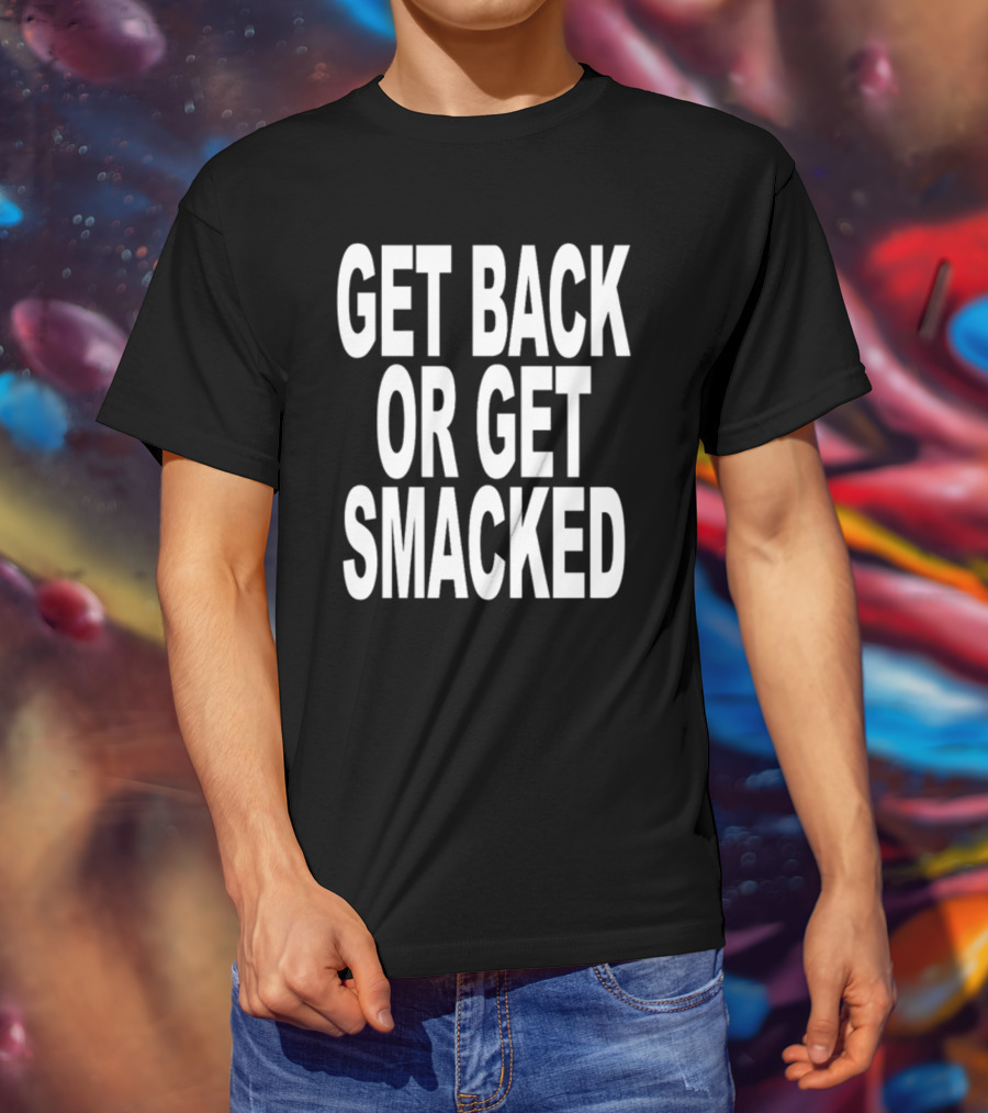 Shoprevive Get Back Or Get Smacked T-Shirt