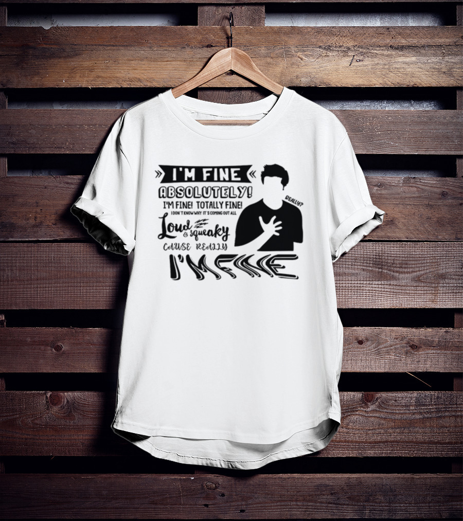 I'm Fine Absolutely Fine Totally Fine Loud And Squeaky Cause Really I'm Fine T-Shirt