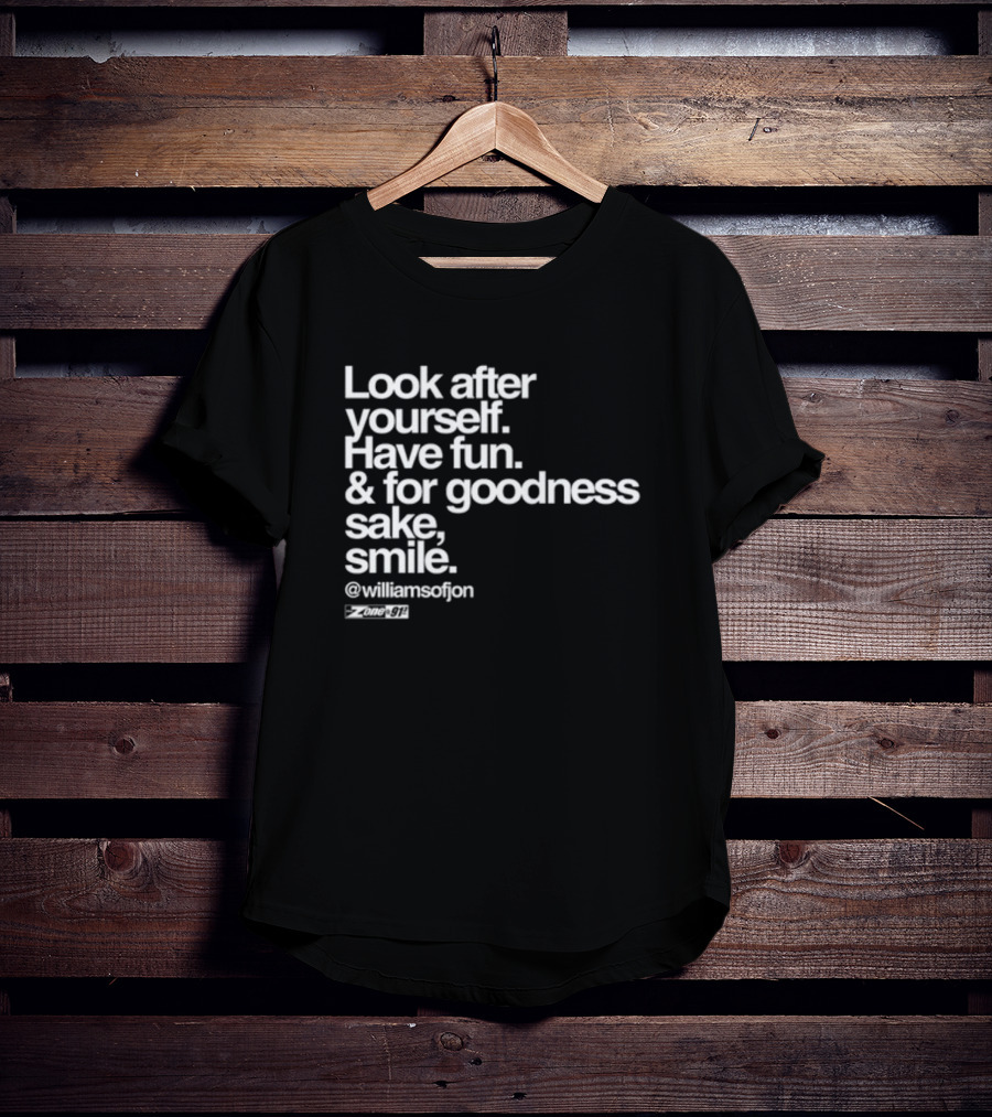 Look After Yourself Have Fun And For Goodness Sake Smile @williamsofjon Zone-911 T-Shirt