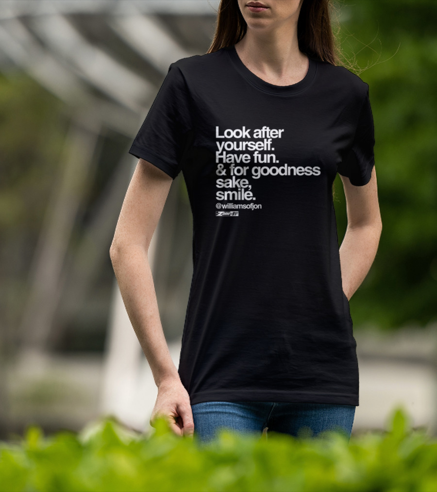 Look After Yourself Have Fun And For Goodness Sake Smile @williamsofjon Zone-911 T-Shirt