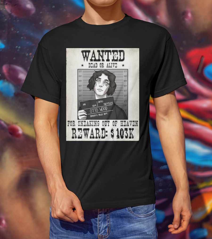 WANTED DEAD OR ALIVE Otto Wood For Sneaking Out Of Heaven Reward $103K Mugshot Date 10/11/23 Property Police Dept T-Shirt