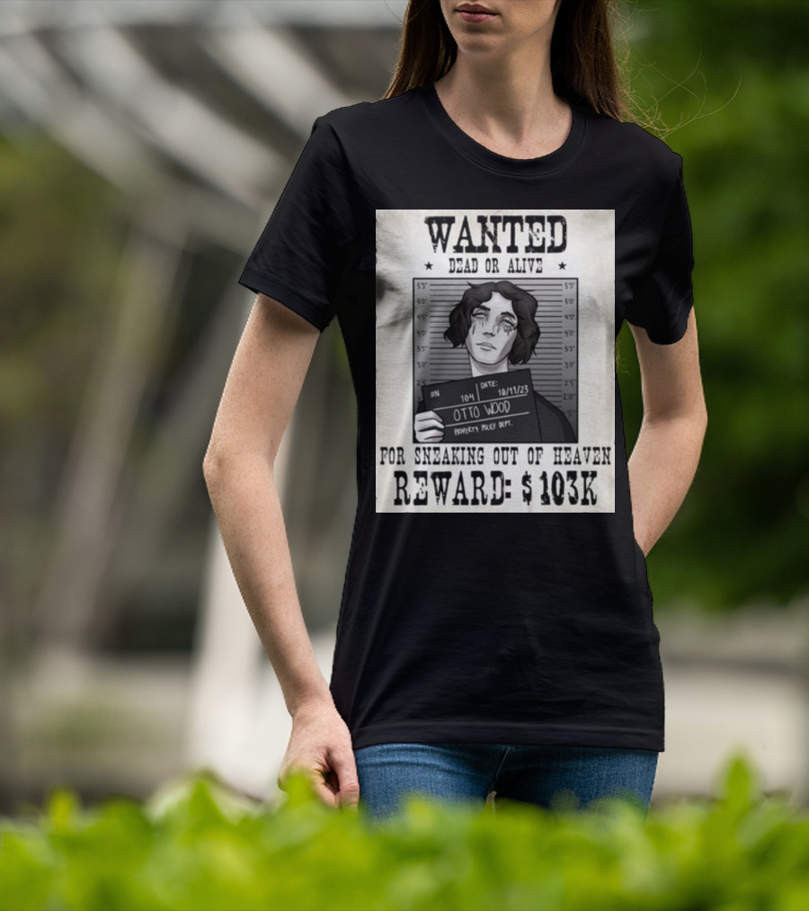 WANTED DEAD OR ALIVE Otto Wood For Sneaking Out Of Heaven Reward $103K Mugshot Date 10/11/23 Property Police Dept T-Shirt