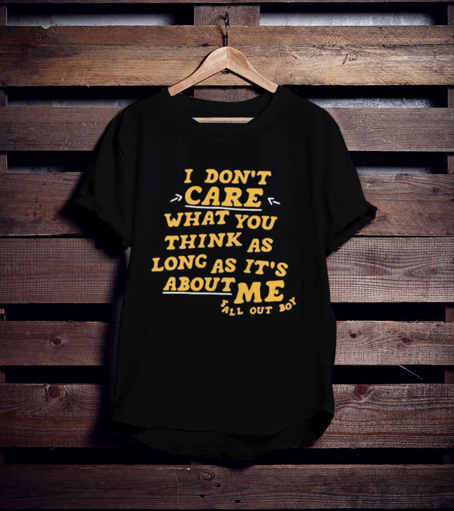 I Don't Care What You Think As Long As It's About Me Fall Out Boy T-Shirt